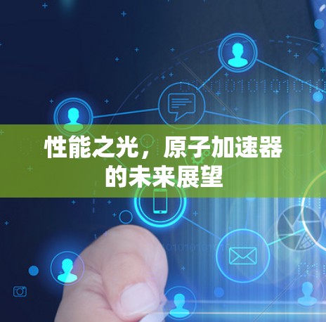 性能之光，原子加速器的未来展望