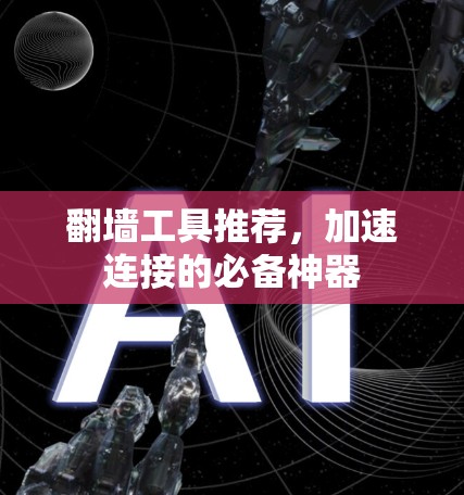 翻墙工具推荐，加速连接的必备神器