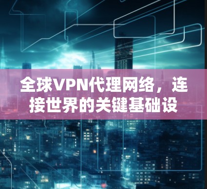 全球VPN代理网络，连接世界的关键基础设施