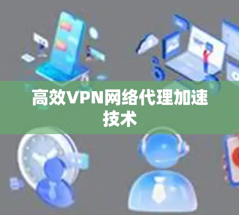 高效VPN网络代理加速技术
