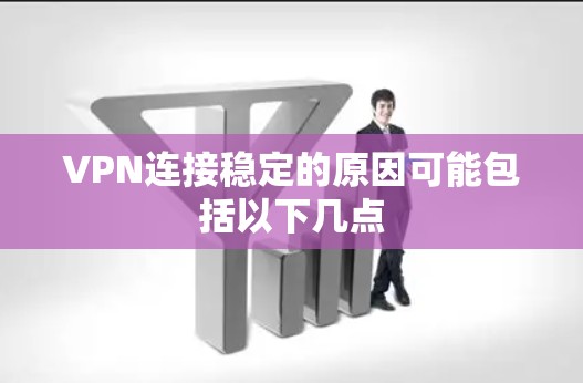VPN连接稳定的原因可能包括以下几点