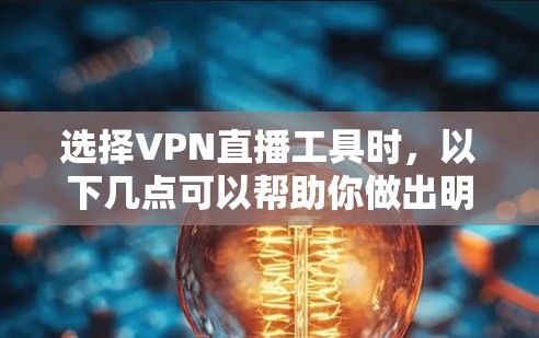 选择VPN直播工具时，以下几点可以帮助你做出明智的决定