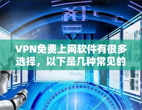 VPN免费上网软件有很多选择，以下是几种常见的免费VPN软件推荐