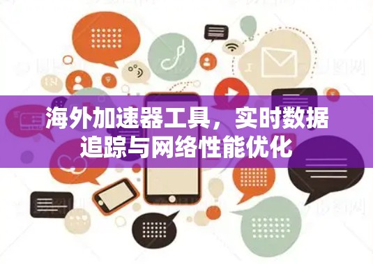 海外加速器工具，实时数据追踪与网络性能优化