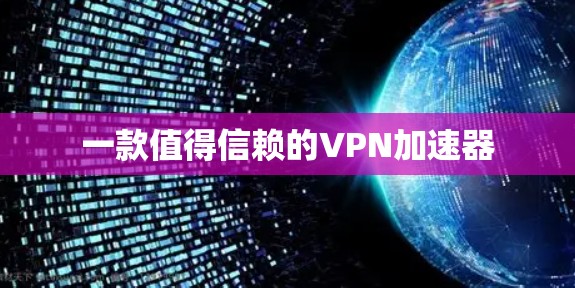 一款值得信赖的VPN加速器