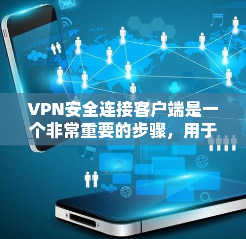 VPN安全连接客户端是一个非常重要的步骤，用于确保VPN连接的安全性。以下是如何安全连接VPN客户端的步骤和建议