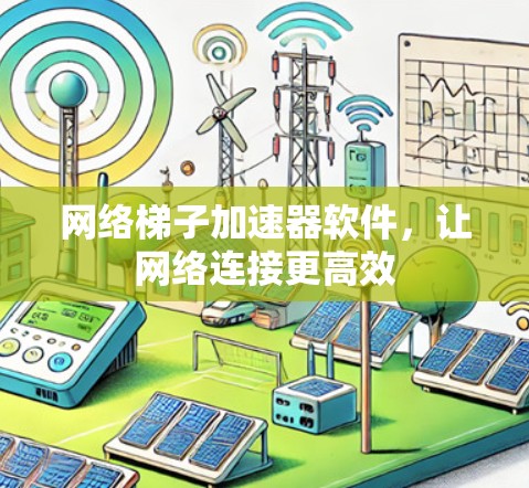 网络梯子加速器软件，让网络连接更高效