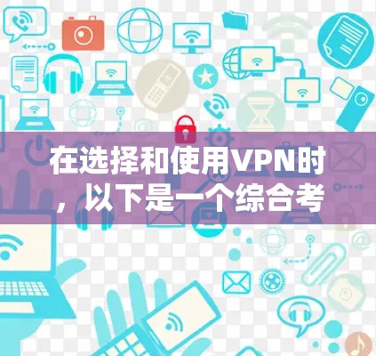 在选择和使用VPN时，以下是一个综合考虑的步骤指南