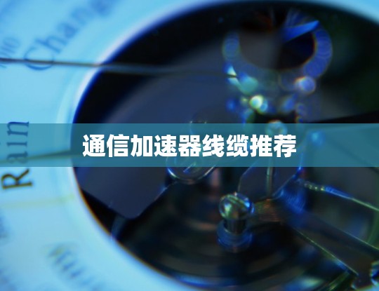 通信加速器线缆推荐