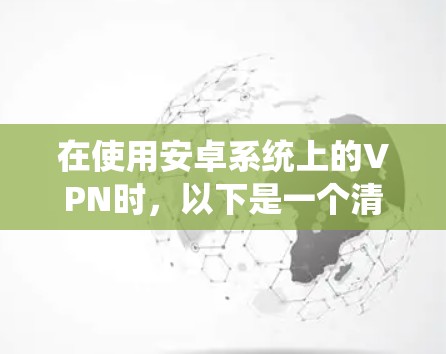 在使用安卓系统上的VPN时，以下是一个清晰的步骤指南