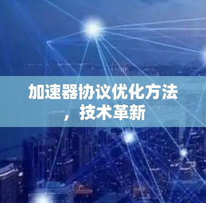 加速器协议优化方法，技术革新