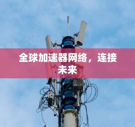 全球加速器网络，连接未来