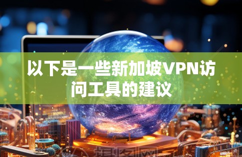 以下是一些新加坡VPN访问工具的建议