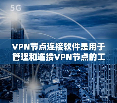 VPN节点连接软件是用于管理和连接VPN节点的工具，确保每个节点能够正确配置并传输数据。以下是一些选择合适的VPN节点连接软件的指南