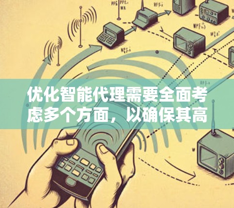 优化智能代理需要全面考虑多个方面，以确保其高效、稳定、安全且用户满意。以下是一个结构化的优化策略