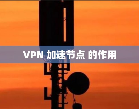 VPN 加速节点 的作用