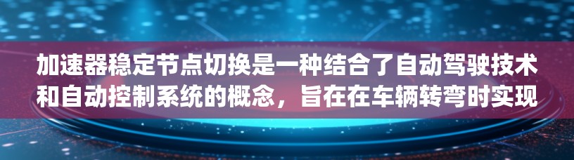 加速器稳定节点切换是一种结合了自动驾驶技术和自动控制系统的概念，旨在在车辆转弯时实现车辆稳定性和准确性，减少 lane change 的误差。以下是对该概念的详细分步解释