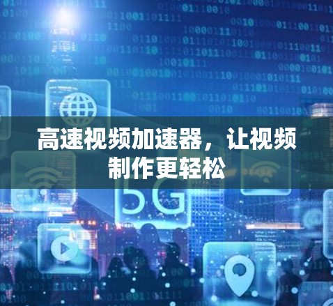 高速视频加速器，让视频制作更轻松