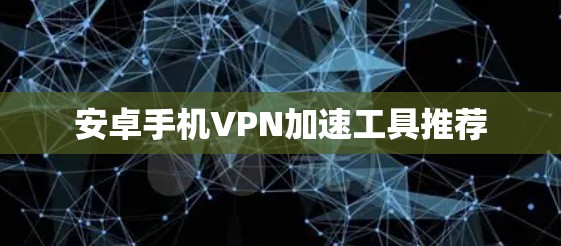 安卓手机VPN加速工具推荐