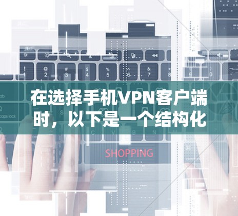 在选择手机VPN客户端时，以下是一个结构化的推荐和使用指南
