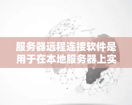 服务器远程连接软件是用于在本地服务器上实现远程访问和控制其他服务器的工具。以下是详细的分析和推荐
