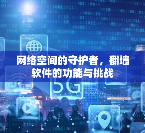 网络空间的守护者，翻墙软件的功能与挑战