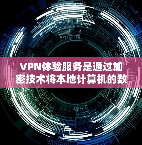 VPN体验服务是通过加密技术将本地计算机的数据与外网的数据隔离传输，保障用户数据安全的网络。以下是详细介绍