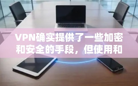 VPN确实提供了一些加密和安全的手段，但使用和管理VPN也需要谨慎。以下是对VPN安全的详细分析