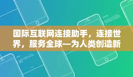 国际互联网连接助手，连接世界，服务全球—为人类创造新的连接方式