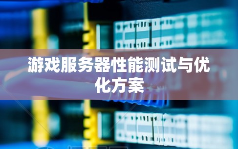 游戏服务器性能测试与优化方案