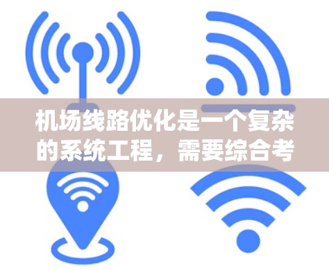 机场线路优化是一个复杂的系统工程，需要综合考虑技术、经济和社会因素。以下是一些优化机场线路的技巧和方法