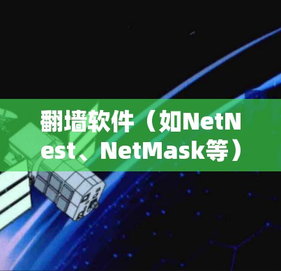 翻墙软件（如NetNest、NetMask等）连接测试的目的是验证这些软件是否能够正确连接到目标服务器，并能够正常访问翻墙后的网络资源。以下是关于翻墙软件连接测试的一些关键点和步骤