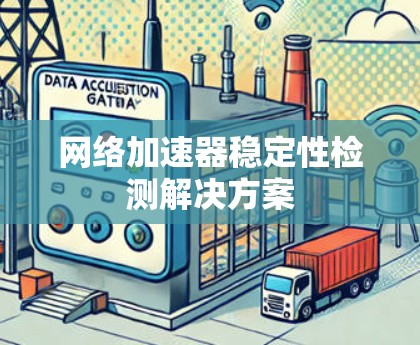 网络加速器稳定性检测解决方案