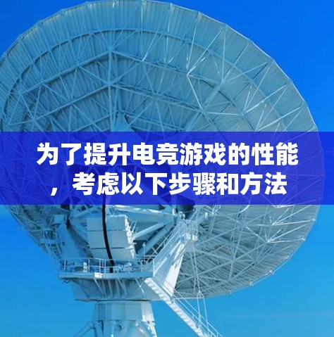 为了提升电竞游戏的性能，考虑以下步骤和方法