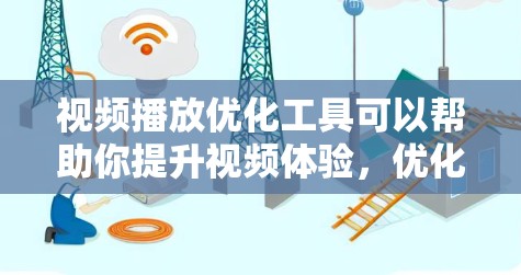 视频播放优化工具可以帮助你提升视频体验，优化播放速度、分辨率、帧率等参数。以下是一些常见的视频播放优化工具及其功能