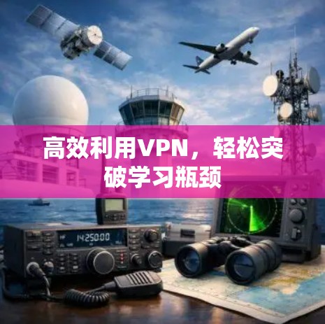 高效利用VPN,轻松突破学习瓶颈 高效利用VPN,轻松突破学习瓶颈