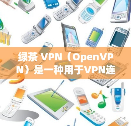 绿茶 VPN(OpenVPN)是一种用于VPN连接的软件,主要通过网络协议(如OpenVPN)实现安全性。以下是一些关于如何使用绿茶 VPN 的步骤和注意事项 绿茶 VPN(OpenVPN)是一种用于VPN连接的软件,主要通过网络协议(如OpenVPN)实现安全性。以下是一些关于如何使用绿茶 VPN 的步骤和注意事项