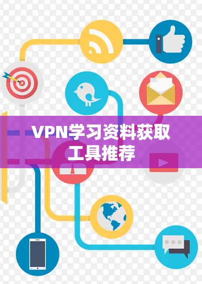 VPN学习资料获取工具推荐 VPN学习资料获取工具推荐