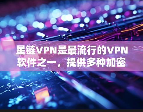 星链VPN是最流行的VPN软件之一,提供多种加密方式,包括VLC VPN、VPN Pro 和 Star Chain VPN 等。如果你想要下载星链VPN的最新版本,可以按照以下步骤进行 星链VPN是最流行的VPN软件之一,提供多种加密方式,包括VLC VPN、VPN Pro 和 Star Chain VPN 等。如果你想要下载星链VPN的最新版本,可以按照以下步骤进行