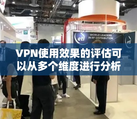 VPN使用效果的评估可以从多个维度进行分析,包括数据安全、访问控制、用户体验以及影响因素等。以下是一个分步骤的评估框架,帮助您全面评估VPN的效果 VPN使用效果的评估可以从多个维度进行分析,包括数据安全、访问控制、用户体验以及影响因素等。以下是一个分步骤的评估框架,帮助您全面评估VPN的效果