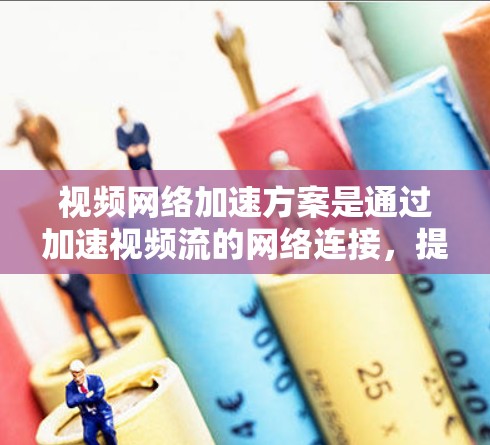 视频网络加速方案是通过加速视频流的网络连接,提高视频流的传输速度和质量,尤其是在流媒体、在线游戏、视频编辑、直播平台等场景中,视频网络加速可以显著提升用户体验。以下是一些常见且常见的视频网络加速方案 视频网络加速方案是通过加速视频流的网络连接,提高视频流的传输速度和质量,尤其是在流媒体、在线游戏、视频编辑、直播平台等场景中,视频网络加速可以显著提升用户体验。以下是一些常见且常见的视频网络加速方案