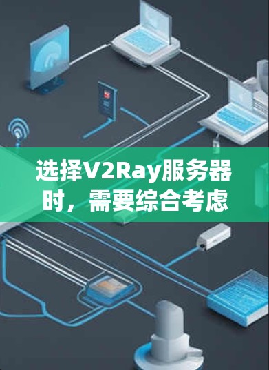 选择V2Ray服务器时,需要综合考虑多个因素,以确保服务器的稳定性和高性能。以下是详细的步骤指南 选择V2Ray服务器时,需要综合考虑多个因素,以确保服务器的稳定性和高性能。以下是详细的步骤指南