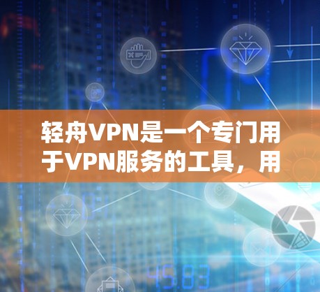 轻舟VPN是一个专门用于VPN服务的工具,用户可以在该平台下载并安装该服务。以下是轻舟VPN的使用攻略 轻舟VPN是一个专门用于VPN服务的工具,用户可以在该平台下载并安装该服务。以下是轻舟VPN的使用攻略