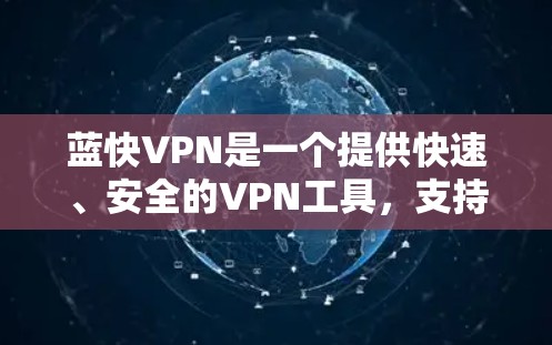 蓝快VPN是一个提供快速、安全的VPN工具,支持多语言和多种网络连接。以下是下载蓝快VPN的简单步骤 蓝快VPN是一个提供快速、安全的VPN工具,支持多语言和多种网络连接。以下是下载蓝快VPN的简单步骤