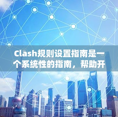 Clash规则设置指南是一个系统性的指南,帮助开发者或玩家正确设置Clash游戏规则。以下是详细的指南,涵盖从设置到扩展的各个方面 Clash规则设置指南是一个系统性的指南,帮助开发者或玩家正确设置Clash游戏规则。以下是详细的指南,涵盖从设置到扩展的各个方面
