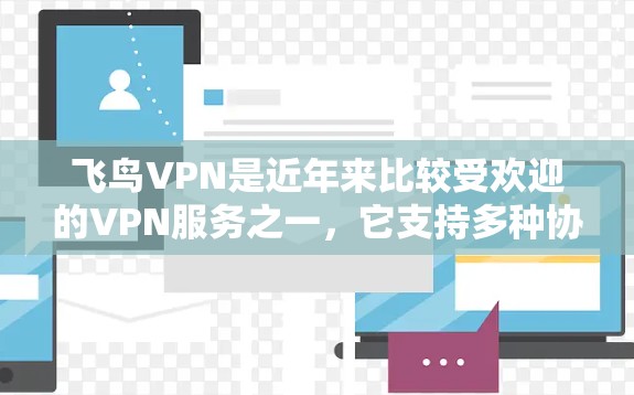 飞鸟VPN是近年来比较受欢迎的VPN服务之一,它支持多种协议,如VPN、端到端协议(P2P)和端到端加密(E2E)关于飞鸟VPN的稳定性和测试情况,以下是一些关键点 飞鸟VPN是近年来比较受欢迎的VPN服务之一,它支持多种协议,如VPN、端到端协议(P2P)和端到端加密(E2E)关于飞鸟VPN的稳定性和测试情况,以下是一些关键点