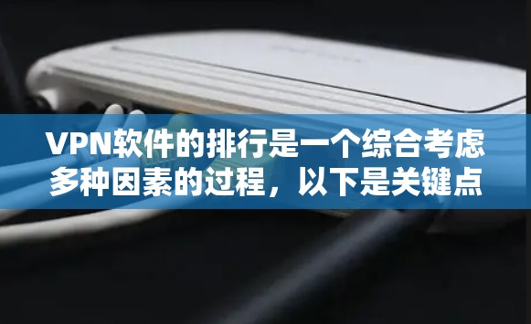 VPN软件的排行是一个综合考虑多种因素的过程,以下是关键点的总结 VPN软件的排行是一个综合考虑多种因素的过程,以下是关键点的总结
