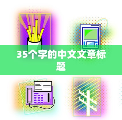 35个字的中文文章标题 35个字的中文文章标题