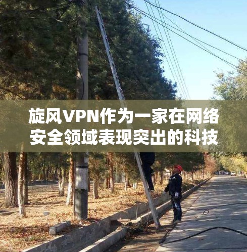 旋风VPN作为一家在网络安全领域表现突出的科技公司,提供了一款功能全面的VPN服务。以下是对旋风VPN线路体验的详细分析 旋风VPN作为一家在网络安全领域表现突出的科技公司,提供了一款功能全面的VPN服务。以下是对旋风VPN线路体验的详细分析