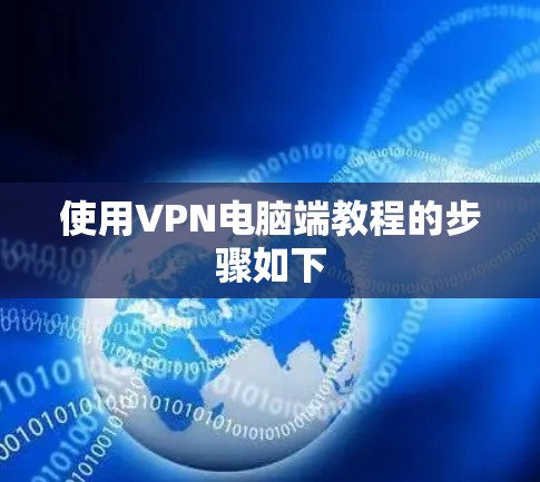 使用VPN电脑端教程的步骤如下 使用VPN电脑端教程的步骤如下